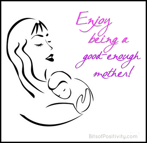 Enjoy being a good-enough mother!