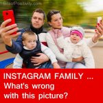 Instagram Family … What’s Wrong with This Picture?