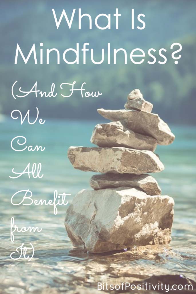 What Is Mindfulness? (And How We Can All Benefit from It) - Bits of ...